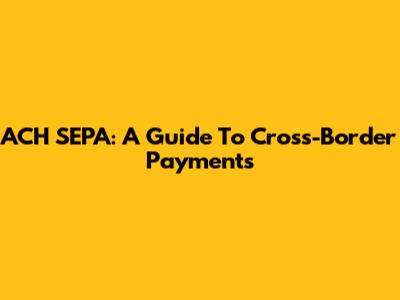 ACH SEPA: A Guide To Cross-Border Payments