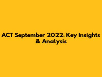 ACT September 2022: Key Insights & Analysis