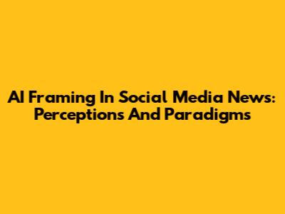 AI Framing In Social Media News: Perceptions And Paradigms