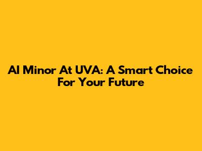 AI Minor At UVA: A Smart Choice For Your Future