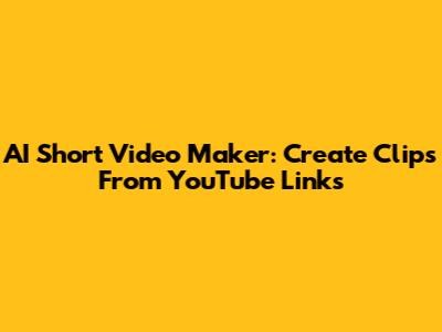 AI Short Video Maker: Create Clips From YouTube Links