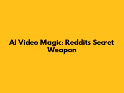 AI Video Magic: Reddit's Secret Weapon