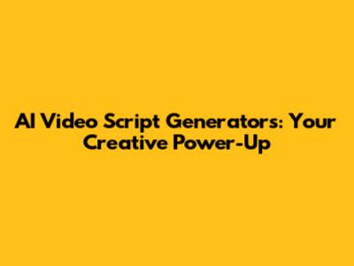 AI Video Script Generators: Your Creative Power-Up
