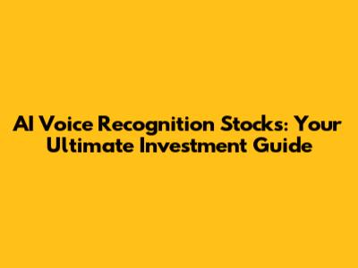 AI Voice Recognition Stocks: Your Ultimate Investment Guide