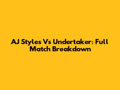 AJ Styles Vs Undertaker: Full Match Breakdown