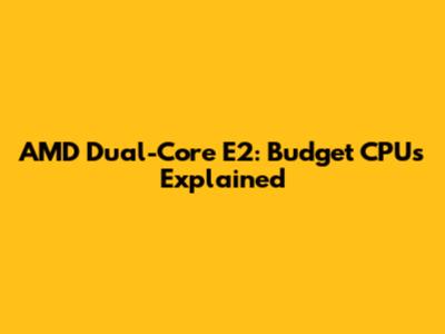 AMD Dual-Core E2: Budget CPUs Explained