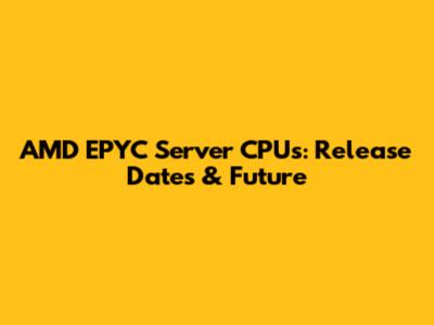 AMD EPYC Server CPUs: Release Dates & Future