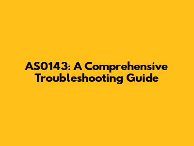 AS0143: A Comprehensive Troubleshooting Guide