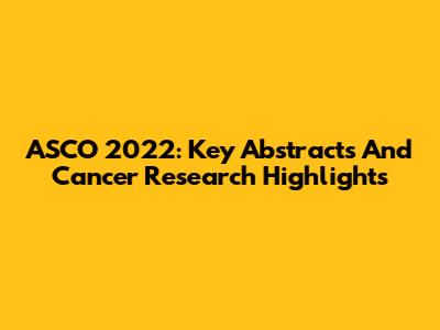 ASCO 2022: Key Abstracts And Cancer Research Highlights
