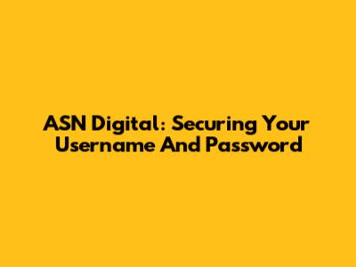 ASN Digital: Securing Your Username And Password