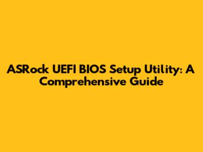ASRock UEFI BIOS Setup Utility: A Comprehensive Guide