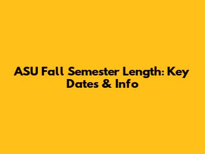 ASU Fall Semester Length: Key Dates & Info