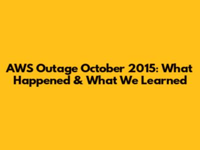 AWS Outage October 2015: What Happened & What We Learned