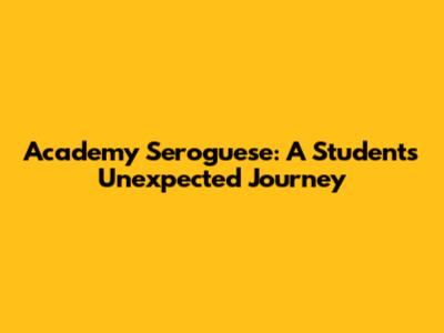 Academy Seroguese: A Student's Unexpected Journey