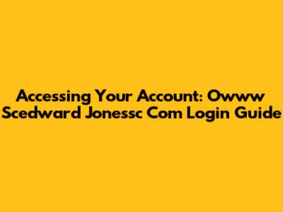 Accessing Your Account: Owww Scedward Jonessc Com Login Guide