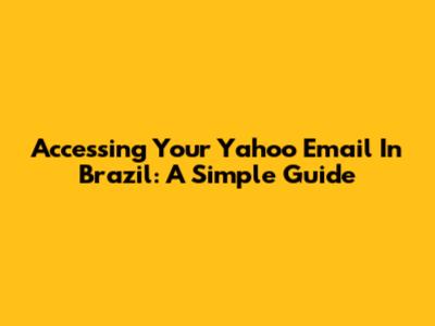 Accessing Your Yahoo Email In Brazil: A Simple Guide