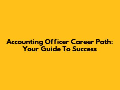 Accounting Officer Career Path: Your Guide To Success