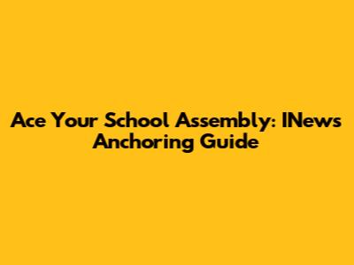 Ace Your School Assembly: INews Anchoring Guide