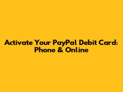 Activate Your PayPal Debit Card: Phone & Online