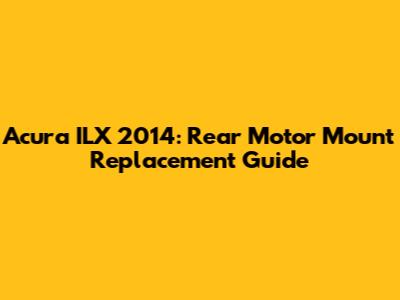 Acura ILX 2014: Rear Motor Mount Replacement Guide