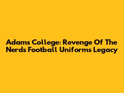 Adams College: Revenge Of The Nerds Football Uniform's Legacy