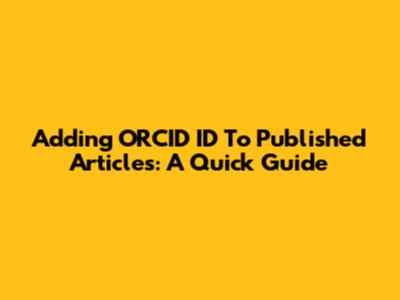 Adding ORCID ID To Published Articles: A Quick Guide