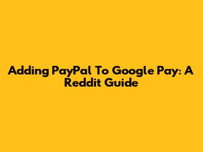 Adding PayPal To Google Pay: A Reddit Guide