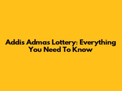 Addis Admas Lottery: Everything You Need To Know