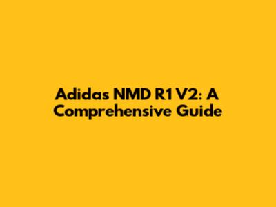Adidas NMD R1 V2: A Comprehensive Guide