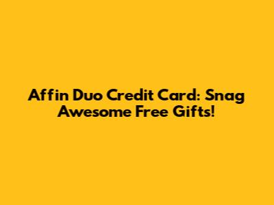 Affin Duo Credit Card: Snag Awesome Free Gifts!