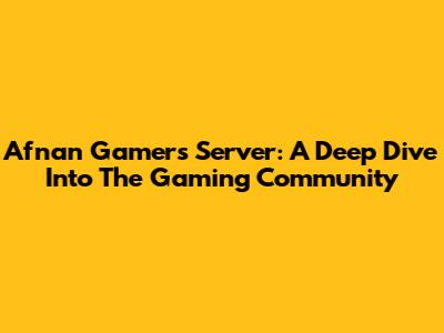 Afnan Gamer's Server: A Deep Dive Into The Gaming Community