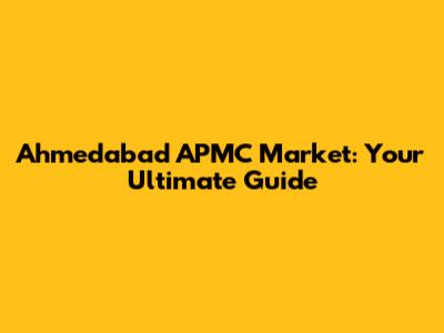 Ahmedabad APMC Market: Your Ultimate Guide