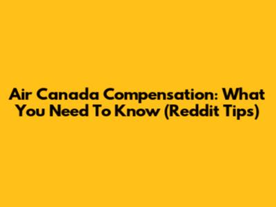 Air Canada Compensation: What You Need To Know (Reddit Tips)