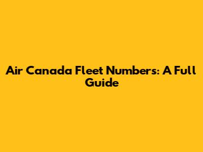 Air Canada Fleet Numbers: A Full Guide