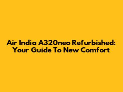Air India A320neo Refurbished: Your Guide To New Comfort