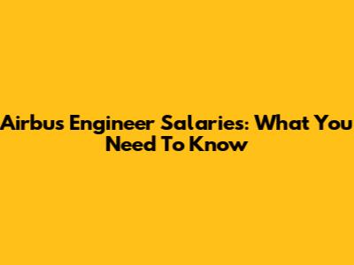 Airbus Engineer Salaries: What You Need To Know