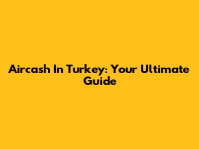 Aircash In Turkey: Your Ultimate Guide