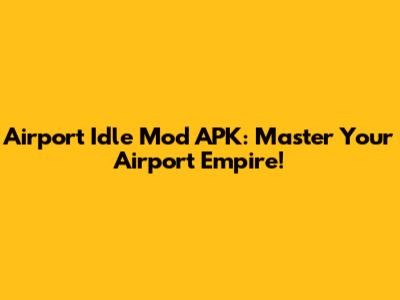 Airport Idle Mod APK: Master Your Airport Empire!