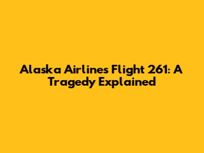 Alaska Airlines Flight 261: A Tragedy Explained