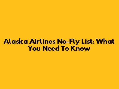 Alaska Airlines No-Fly List: What You Need To Know