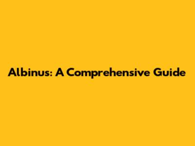 Albinus: A Comprehensive Guide