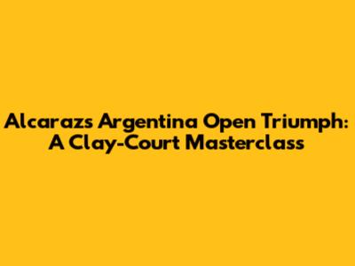 Alcaraz's Argentina Open Triumph: A Clay-Court Masterclass