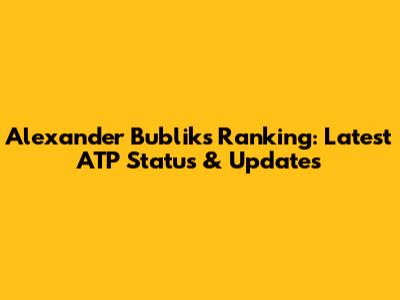 Alexander Bublik's Ranking: Latest ATP Status & Updates