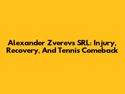 Alexander Zverev's SRL: Injury, Recovery, And Tennis Comeback
