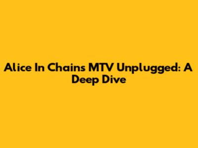 Alice In Chains MTV Unplugged: A Deep Dive