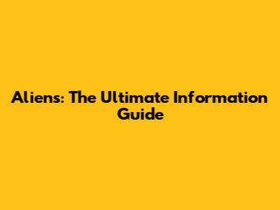 Aliens: The Ultimate Information Guide
