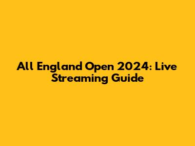 All England Open 2024: Live Streaming Guide