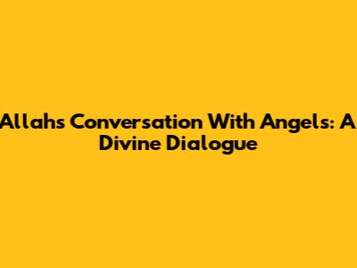 Allah's Conversation With Angels: A Divine Dialogue
