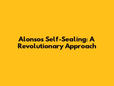 Alonso's Self-Sealing: A Revolutionary Approach