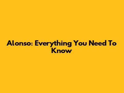Alonso: Everything You Need To Know